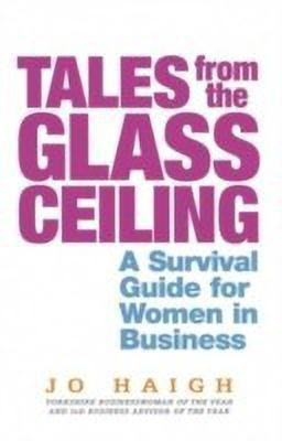 Tales From The Glass Ceiling  - A Survival Guide for Women in Business(English, Paperback, Haigh Jo)