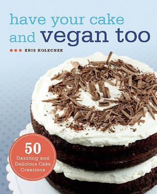 Have Your Cake and Vegan Too(English, Electronic book text, Holechek Peters Kris)