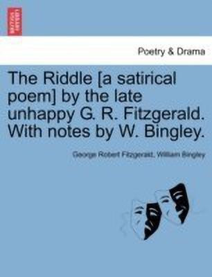 The Riddle [a Satirical Poem] by the Late Unhappy G. R. Fitzgerald. with Notes by W. Bingley.(English, Paperback, Fitzgerald George Robert)