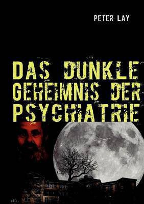 Das dunkle Geheimnis der Psychiatrie(German, Paperback, Lay Peter)