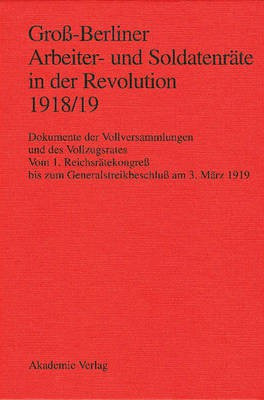 Gross-Berliner Arbeiter- Und Soldatenraete in Der Revolution 1918/19 Vom 1. Reichsraetekongreb Bis Zum Generalstreikbeschlub am 3. Marz 1919(English, Hardcover, Materna)
