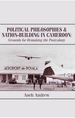 Political Philosophies and Nation-Building in Cameroon(English, Electronic book text, Andrew Aseh)