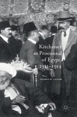 Kitchener as Proconsul of Egypt, 1911-1914(English, Hardcover, Cassar George.H.)