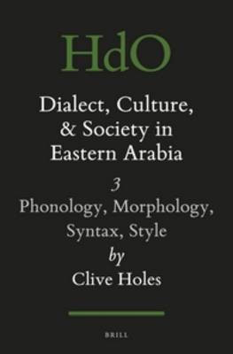 Dialect, Culture, and Society in Eastern Arabia, Volume III: Phonology, Morphology, Syntax, Style(English, Hardcover, Holes Clive)