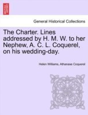 The Charter. Lines Addressed by H. M. W. to Her Nephew, A. C. L. Coquerel, on His Wedding-Day.(English, Paperback, Williams Helen)