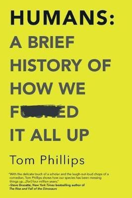 Humans: A Brief History of How We F*cked It All Up(English, Paperback, Phillips Tom)