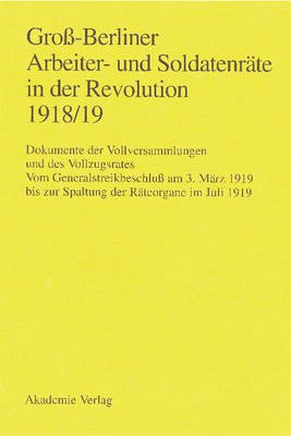 Gross-Berliner Arbeiter- Und Soldatenraete in Der Revolution 1918/19(German, Hardcover, unknown)