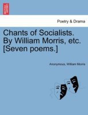 Chants of Socialists. by William Morris, Etc. [seven Poems.](English, Paperback, Anonymous William MD)