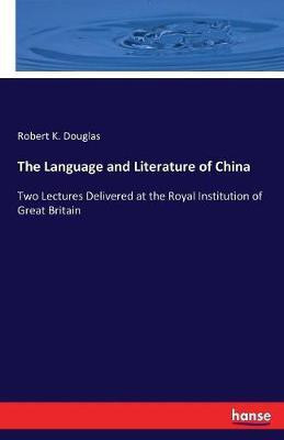 The Language and Literature of China(English, Paperback, Douglas Robert K)