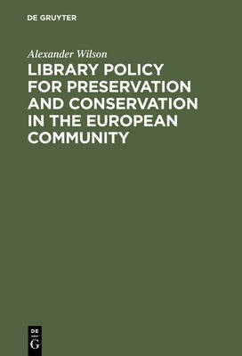 Library Policy for Preservation and Conservation in the European Community(German, Electronic book text, Wilson Alexander)