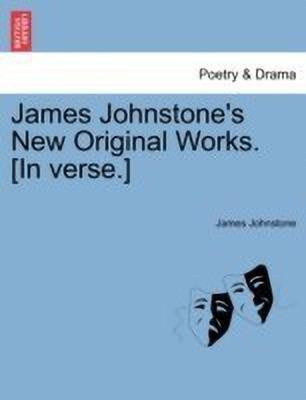 James Johnstone's New Original Works. [in Verse.](English, Paperback, Johnstone James)