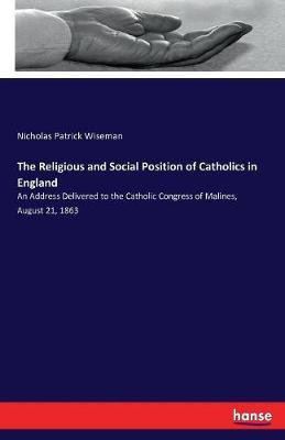 The Religious and Social Position of Catholics in England(English, Paperback, Wiseman Nicholas Patrick)