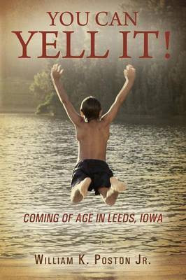 You Can Yell It! Coming of Age in Leeds, Iowa(English, Paperback, Poston William K Jr)