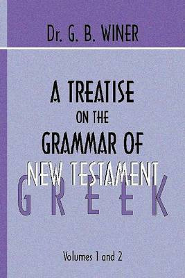 A Treatise on the Grammar of New Testament Greek(English, Paperback, Winer G B)
