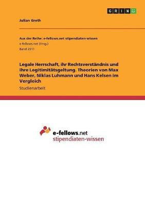 Legale Herrschaft, ihr Rechtsverstandnis und ihre Legitimitatsgeltung. Theorien von Max Weber, Niklas Luhmann und Hans Kelsen im Vergleich(German, Paperback, Greth Julian)