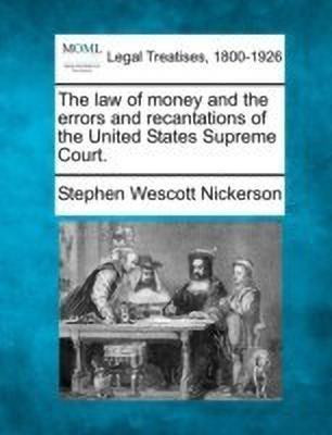 The Law of Money and the Errors and Recantations of the United States Supreme Court.(English, Paperback, Nickerson Stephen Wescott)