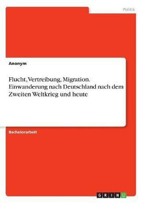 Flucht, Vertreibung, Migration. Einwanderung nach Deutschland nach dem Zweiten Weltkrieg und heute(German, Paperback, Anonym)