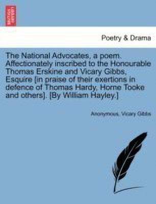 The National Advocates, a Poem. Affectionately Inscribed to the Honourable Thomas Erskine and Vicary Gibbs, Esquire [in Praise of Their Exertions in Defence of Thomas Hardy, Horne Tooke and Others]. [by William Hayley.](English, Paperback, Anonymous Vicary)
