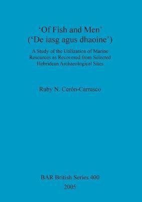'Of Fish and Men' ('De iasg agus dhaoine'). A Study of the Utilization of Marine Resources as Recovered from Selected Hebridean Archaeological Sites(English, Paperback, Ceron-Carrasco Ruby N)
