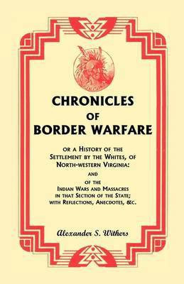 Chronicles of Border Warfare, or A History of the Settlement by the Whites, of North-western Virginia(English, Paperback, Withers Alexander Scott)
