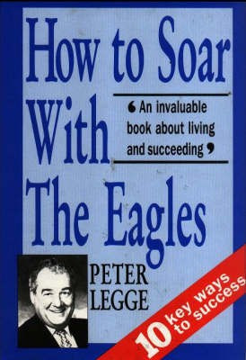 How to Soar with the Eagles(English, Hardcover, Legge Peter)