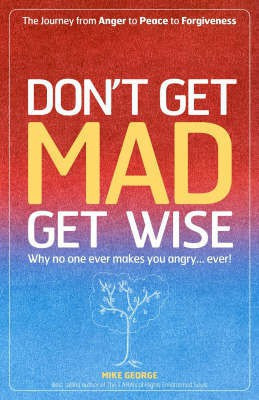 Don`t Get MAD Get Wise - Why no one ever makes you angry!(English, Paperback, George Mike)