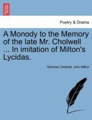 A Monody to the Memory of the Late Mr. Cholwell ... in Imitation of Milton's Lycidas.(English, Paperback, Cholwell Nicholas Professor)
