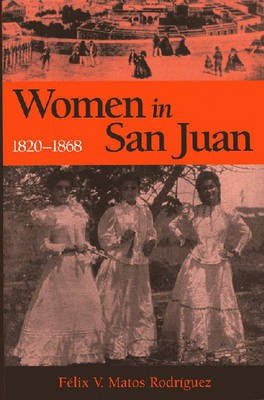 Women in San Juan, 1820-1868(English, Paperback, Rodriguez Felix V. Matos)