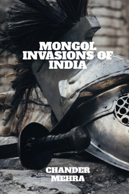 MONGOL INVASIONS OF INDIA(English, Paperback, Chander Mehra)