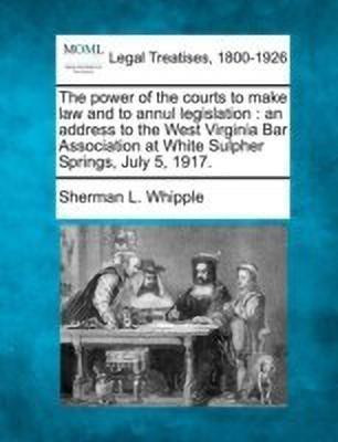 The Power of the Courts to Make Law and to Annul Legislation(English, Paperback, Whipple Sherman L)