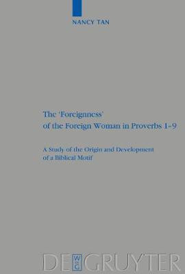 The 'Foreignness' of the Foreign Woman in Proverbs 1-9(English, Electronic book text, Tan Nancy Nam Hoon)
