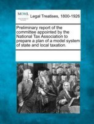 Preliminary Report of the Committee Appointed by the National Tax Association to Prepare a Plan of a Model System of State and Local Taxation.(English, Paperback, unknown)