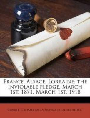 France, Alsace, Lorraine; the Inviolable Pledge, March 1st, 1871, March 1st, 1918(English, Paperback, unknown)