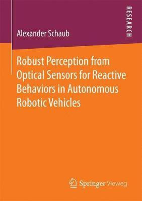Robust Perception from Optical Sensors for Reactive Behaviors in Autonomous Robotic Vehicles(English, Paperback, Schaub Alexander)