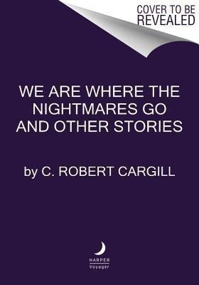 We Are Where the Nightmares Go and Other Stories(English, Paperback, Cargill C Robert)