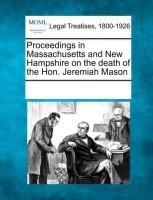 Proceedings in Massachusetts and New Hampshire on the Death of the Hon. Jeremiah Mason(English, Paperback, unknown)