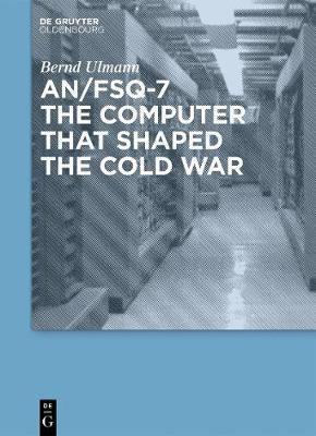 AN/FSQ-7: the computer that shaped the Cold War(English, Electronic book text, Ulmann Bernd)