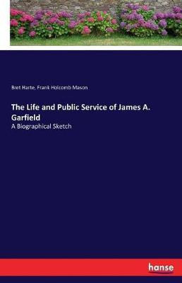 The Life and Public Service of James A. Garfield(English, Paperback, Harte Bret)
