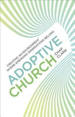 Adoptive Church - Creating an Environment Where Emerging Generations Belong(English, Paperback, Clark Chap)