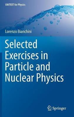 Selected Exercises in Particle and Nuclear Physics(English, Hardcover, Bianchini Lorenzo)