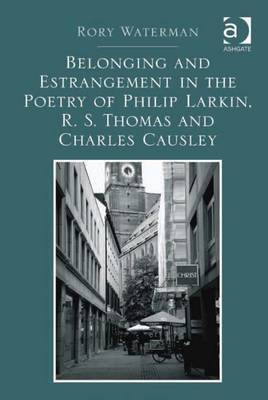 Belonging and Estrangement in the Poetry of Philip Larkin, R.S. Thomas and Charles Causley(English, Electronic book text, Waterman Rory Dr)