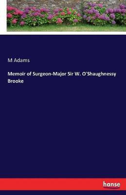 Memoir of Surgeon-Major Sir W. O'Shaughnessy Brooke(English, Paperback, Adams M)