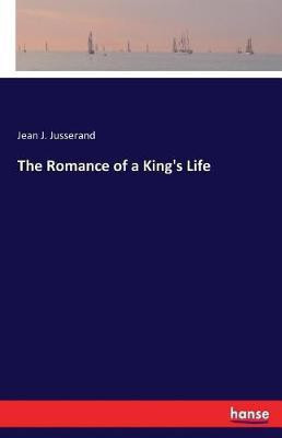 The Romance of a King's Life(English, Paperback, Jusserand Jean J)
