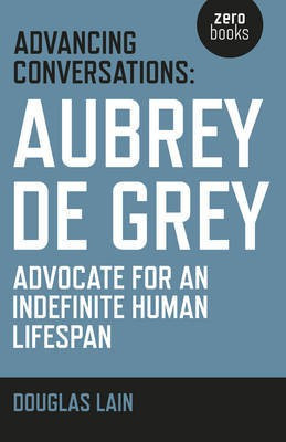 Advancing Conversations: Aubrey de Grey - advocate for an indefinite human lifespan(English, Paperback, Lain Douglas)