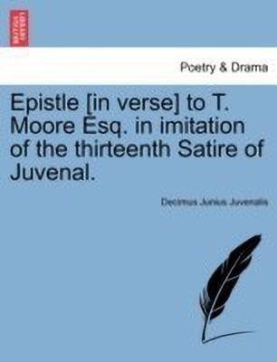 Epistle [in Verse] to T. Moore Esq. in Imitation of the Thirteenth Satire of Juvenal.(English, Paperback, Juvenalis Decimus Junius)