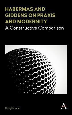Habermas and Giddens on Praxis and Modernity(English, Hardcover, Browne Craig)