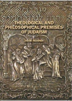 Theological and Philosophical Premises of Judaism(English, Electronic book text, Neusner Jacob Professor of Religion PhD)