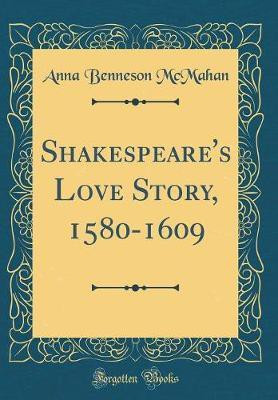 Shakespeare's Love Story, 1580-1609 (Classic Reprint)(English, Hardcover, McMahan Anna Benneson)
