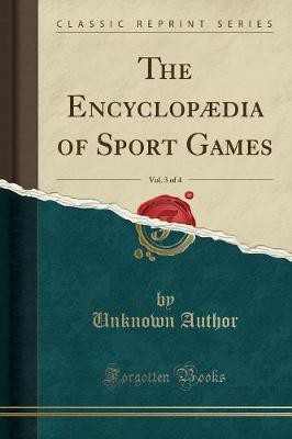 The Encyclopaedia of Sport Games, Vol. 3 of 4 (Classic Reprint)(English, Paperback, Author Unknown)