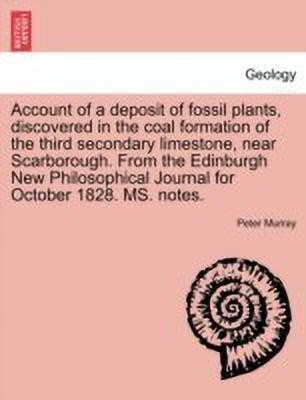 Account of a Deposit of Fossil Plants, Discovered in the Coal Formation of the Third Secondary Limestone, Near Scarborough. from the Edinburgh New Philosophical Journal for October 1828. Ms. Notes.(English, Paperback, Murray Peter Professor of History of Art)